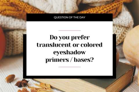 Do you prefer translucent or colored eyeshadow primers/bases?