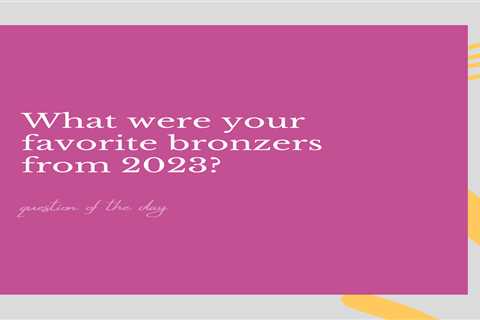 What were your favorite bronzers from 2023?
