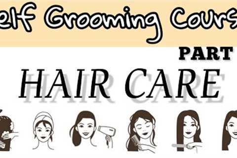 FREE SELF GROOMING COURSE Part 4 | Complete Hair Care Guide
