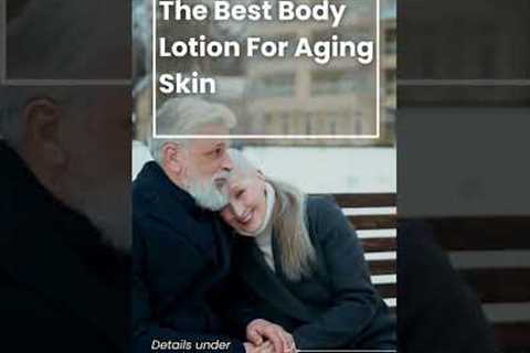 Experts Reveal The Best Body Lotion For Aging Skin